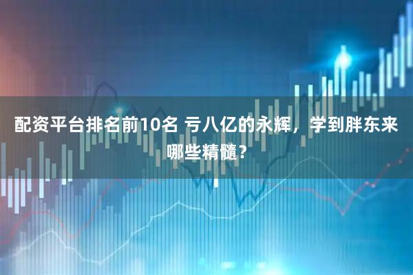 配资平台排名前10名 亏八亿的永辉，学到胖东来哪些精髓？